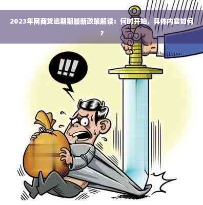 2023年网商贷逾期期最新政策解读：何时开始，具体内容如何？