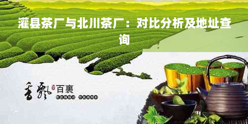 灌县茶厂与北川茶厂：对比分析及地址查询