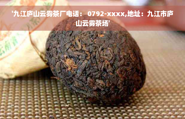 '九江庐山云雾茶厂电话： 0792-xxxx,地址：九江市庐山云雾茶场'