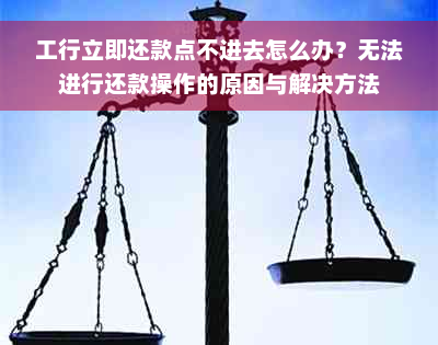 工行立即还款点不进去怎么办？无法进行还款操作的原因与解决方法