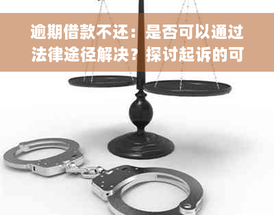 逾期借款不还：是否可以通过法律途径解决？探讨起诉的可行性