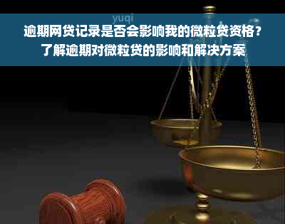 逾期网贷记录是否会影响我的微粒贷资格？了解逾期对微粒贷的影响和解决方案