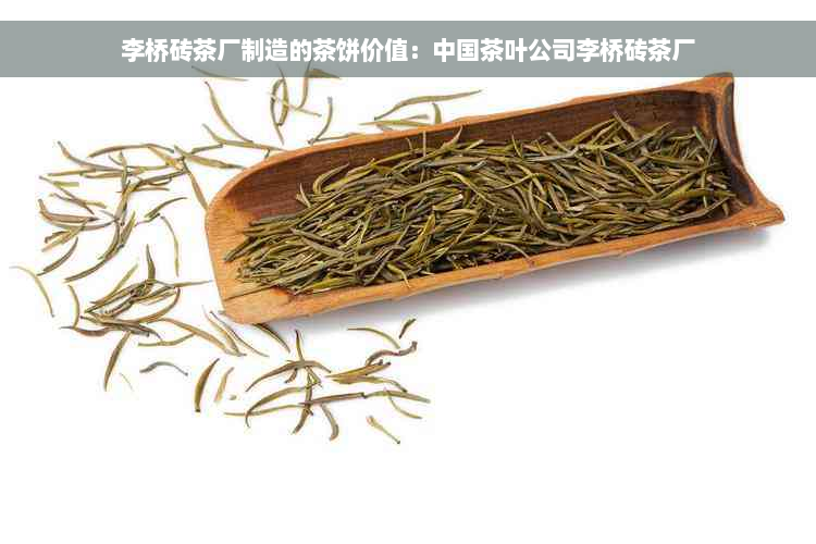 李桥砖茶厂制造的茶饼价值：中国茶叶公司李桥砖茶厂