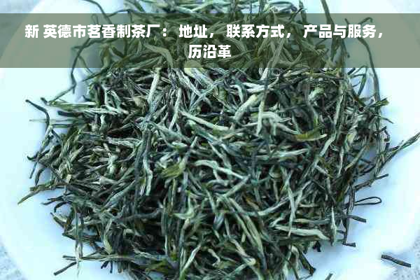 新 英德市茗香制茶厂： 地址， 联系方式， 产品与服务， 历沿革