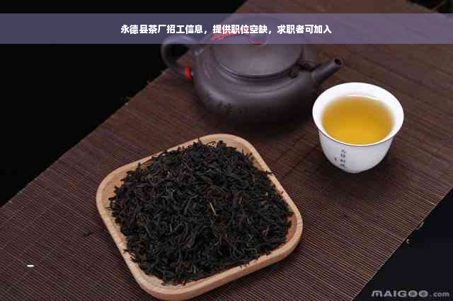 永德县茶厂招工信息，提供职位空缺，求职者可加入