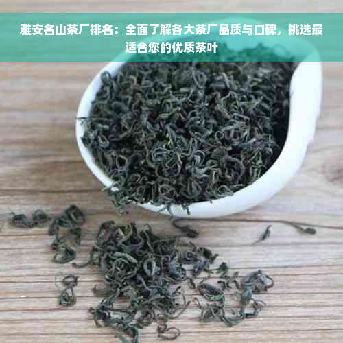 雅安名山茶厂排名：全面了解各大茶厂品质与口碑，挑选最适合您的优质茶叶