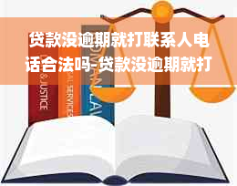 贷款没逾期就打联系人电话合法吗-贷款没逾期就打联系人电话合法吗安全吗