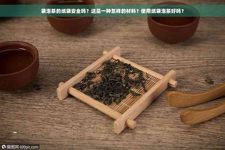 袋泡茶的纸袋安全吗？这是一种怎样的材料？使用纸袋泡茶好吗？