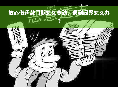 放心借还款日期怎么变动，遇到问题怎么办？