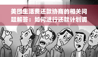 美团生活费还款协商的相关问题解答：如何进行还款计划调整以及相关流程