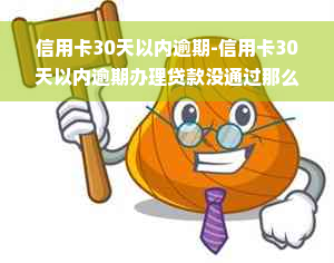 信用卡30天以内逾期-信用卡30天以内逾期办理贷款没通过那么办