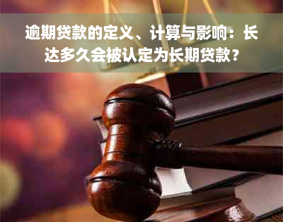 逾期贷款的定义、计算与影响：长达多久会被认定为长期贷款？