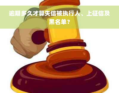 逾期多久才算失信被执行人、上征信及黑名单？