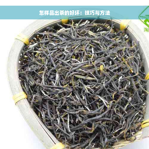 怎样品出茶的好坏：技巧与方法