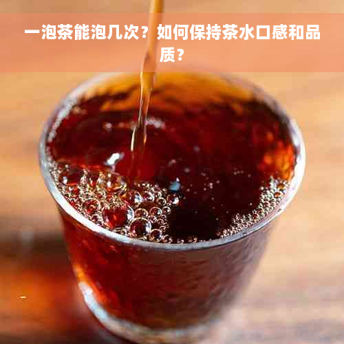 一泡茶能泡几次？如何保持茶水口感和品质？