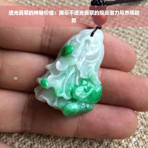 透光翡翠的神秘价值：揭示不透光翡翠的投资潜力与市场趋势