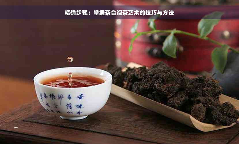 精确步骤：掌握茶台泡茶艺术的技巧与方法