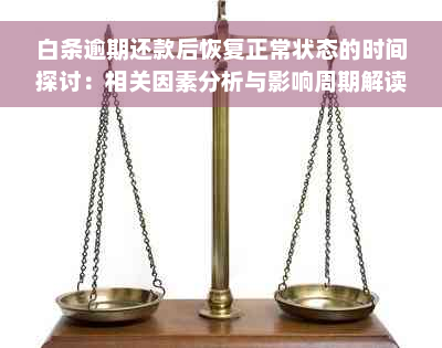 白条逾期还款后恢复正常状态的时间探讨：相关因素分析与影响周期解读