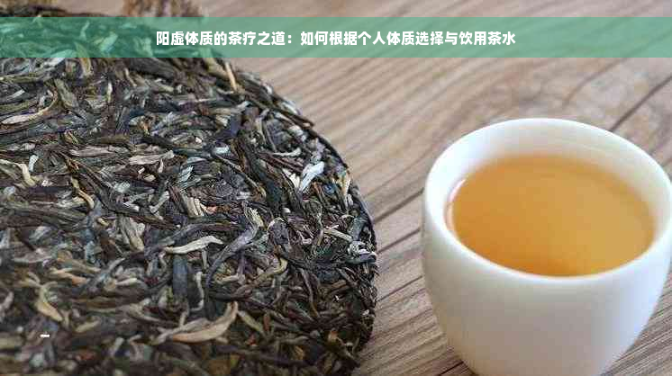 阳虚体质的茶疗之道：如何根据个人体质选择与饮用茶水