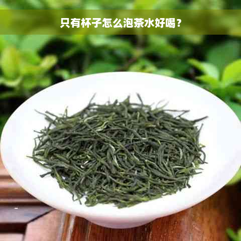 只有杯子怎么泡茶水好喝？