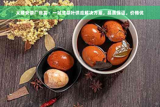 义顺安茶厂批发：一站式茶叶供应解决方案，品质保证，价格优