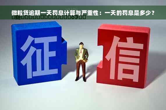 微粒贷逾期一天罚息计算与严重性：一天的罚息是多少？