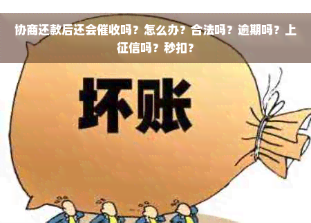 协商还款后还会催收吗？怎么办？合法吗？逾期吗？上征信吗？秒扣？