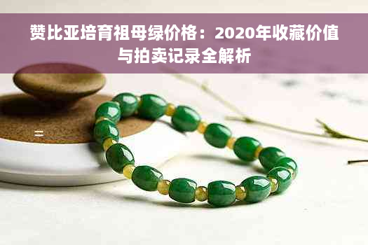 赞比亚培育祖母绿价格：2020年收藏价值与拍卖记录全解析