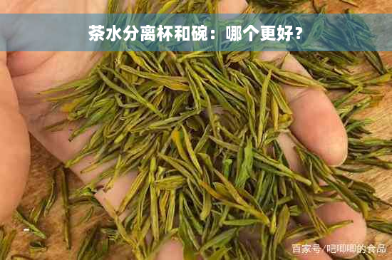 茶水分离杯和碗：哪个更好？