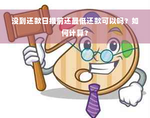 没到还款日提前还更低还款可以吗？如何计算？