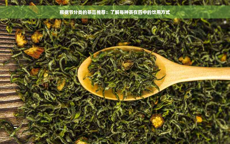 根据节分类的茶品推荐：了解每种茶在四中的饮用方式