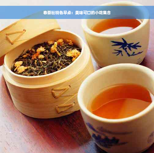 春茶社特色早点：美味可口的小吃 *** 