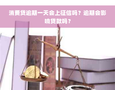 消费贷逾期一天会上征信吗？逾期会影响贷款吗？