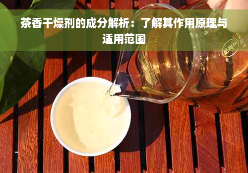 茶香干燥剂的成分解析：了解其作用原理与适用范围