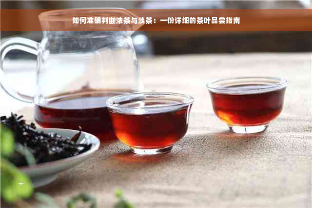 如何准确判断浓茶与淡茶：一份详细的茶叶品尝指南