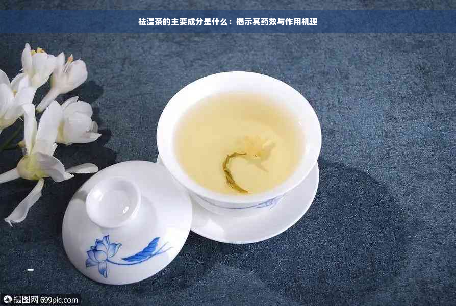 祛湿茶的主要成分是什么：揭示其药效与作用机理