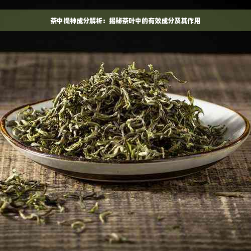 茶中提神成分解析：揭秘茶叶中的有效成分及其作用