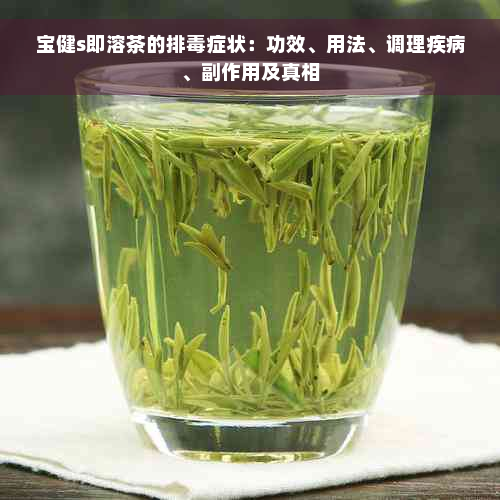 宝健s即溶茶的排毒症状：功效、用法、调理疾病、副作用及真相