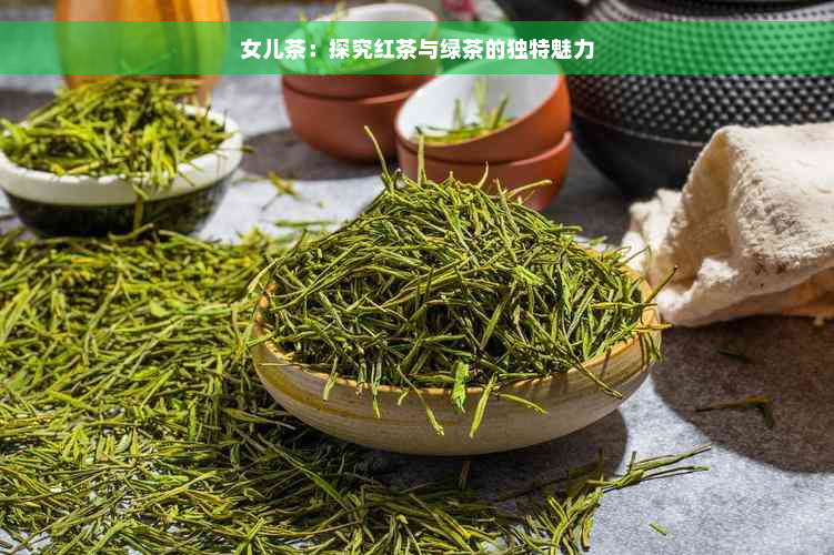 女儿茶：探究红茶与绿茶的独特魅力