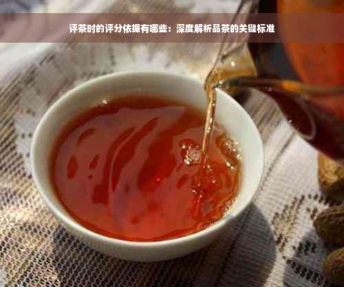 评茶时的评分依据有哪些：深度解析品茶的关键标准