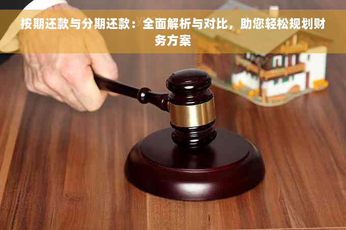 按期还款与分期还款：全面解析与对比，助您轻松规划财务方案