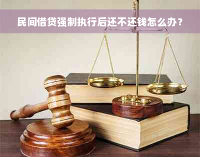 民间借贷强制执行后还不还钱怎么办？