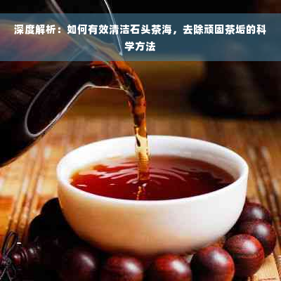 深度解析：如何有效清洁石头茶海，去除顽固茶垢的科学方法