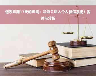 借呗逾期17天的影响：是否会进入个人征信系统？探讨与分析