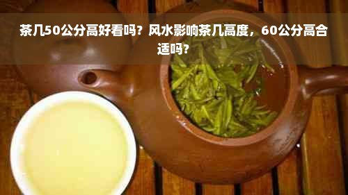 茶几50公分高好看吗？风水影响茶几高度，60公分高合适吗？