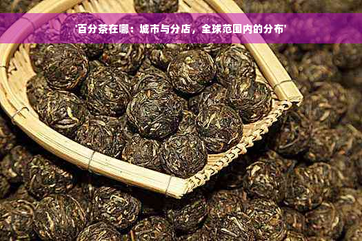 '百分茶在哪：城市与分店，全球范围内的分布'