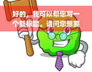 好的，我可以帮您写一个新标题。请问您想要加入哪些关键词呢？-制作标题的关键词有哪些渠道