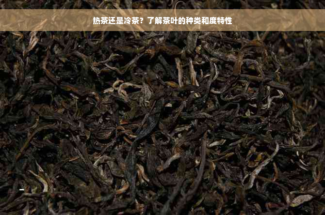 热茶还是冷茶？了解茶叶的种类和度特性