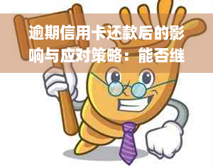 逾期信用卡还款后的影响与应对策略：能否继续使用？