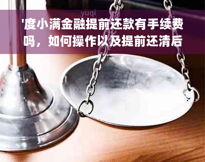 '度小满金融提前还款有手续费吗，如何操作以及提前还清后能否再次借款'